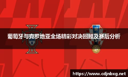 葡萄牙与克罗地亚全场精彩对决回顾及赛后分析